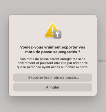 Une alerte système de macOS qui prévient l'utilisateur : "Voulez vous vraiment exporter vos mots de passe sauvegardés ? Vos mots de passe seront enregistrés sans chiffrement et pourront être vus par n'importe quelle personne ayant accès au fichier exporté"
