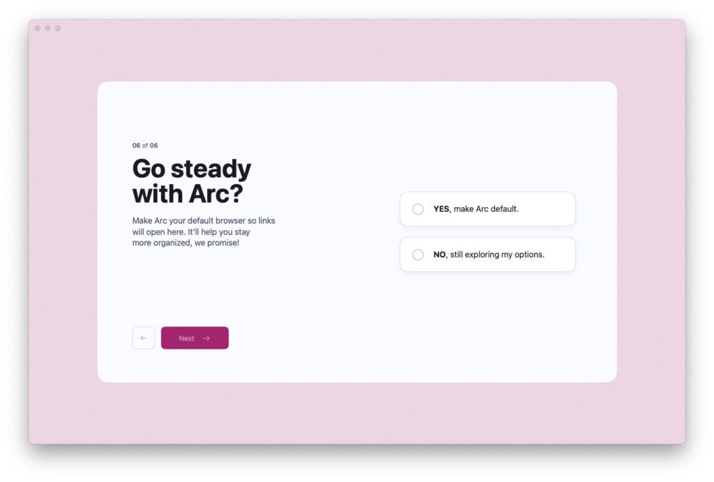 L'écran de sélection du navigateur par défaut. L'utilisateur peut réponre "Yes make ARC default" ou "NO, still exploring my options"
